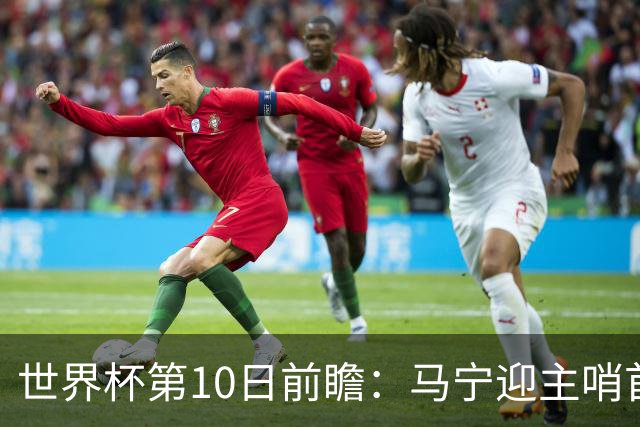 世界杯第10日前瞻：马宁迎主哨首秀 日本队踢第1000场里程碑